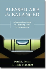 Pettit and Mangum, Blessed Are the Balanced: A Seminarian’s Guide to Following Jesus in the Academy