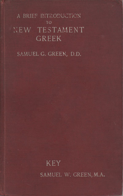 Samuel G. Green [1822-1902], A Brief Introduction to New Testament Greek with Vocabularies and Exercises