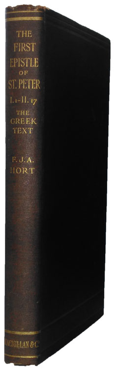 Fenton John Anthony Hort [1828–1892], The First Epistle of St Peter I.I-II.17. The Greek Text with Introductory Lecture, Commentary, and Additional Notes