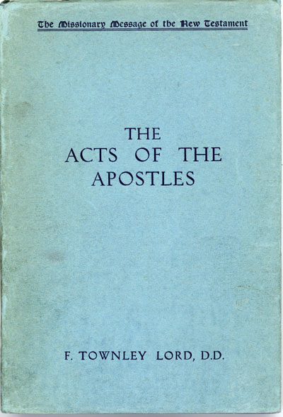 Fred Townley Lord [1893-1962], The Acts of the Apostles. The Missionary Message of the New Testament