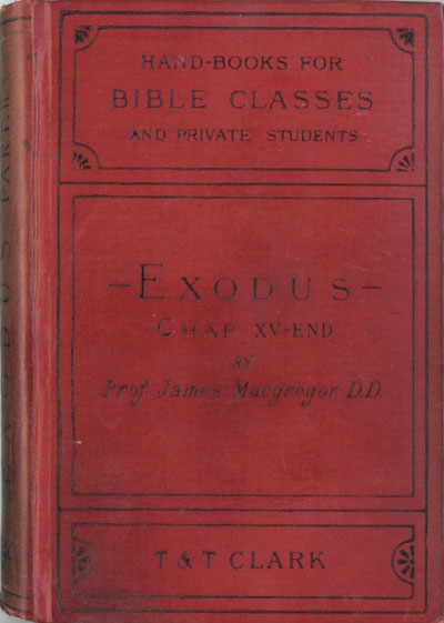 James MacGregor [1832-1910], Exodus Chap. XV-End, with Introduction, Commentary, and Special Notes, etc. Handbooks for Bible Classes and Private Students