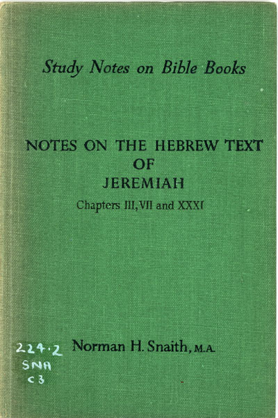 Norman Henry Snaith [1898-1982], Notes on the Hebrew Text of Jeremiah Chapters III, VII and XXXI. Study Notes on Bible Books