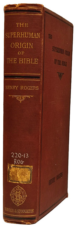 Henry Rogers [1806-1877], The Superhuman Origin of the Bible Inferred From Itself. The Cpngregational Lecture for 1873